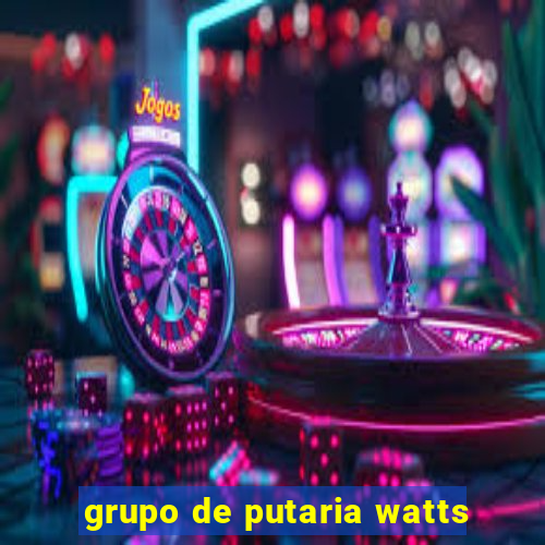 grupo de putaria watts